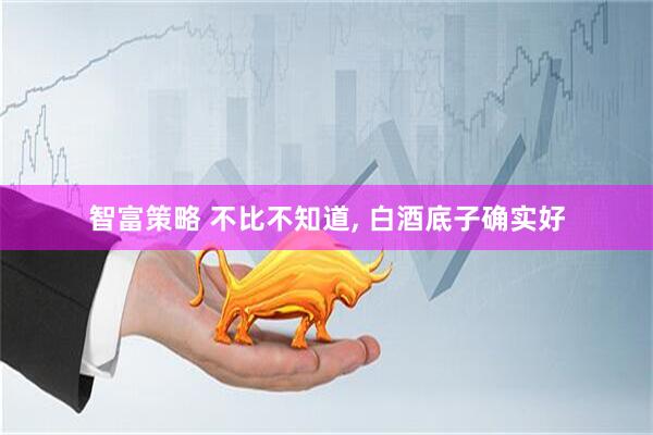 智富策略 不比不知道, 白酒底子确实好