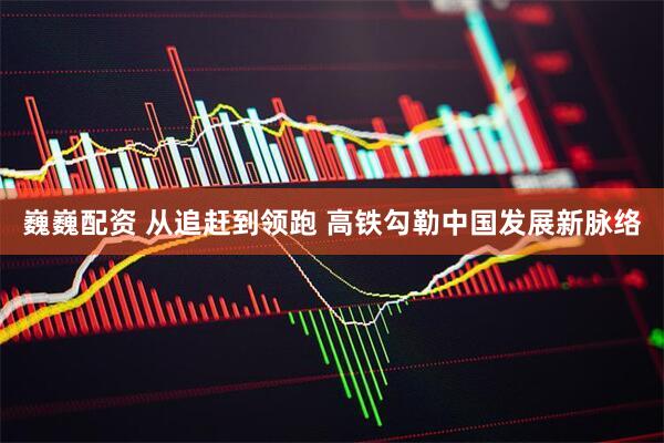 巍巍配资 从追赶到领跑 高铁勾勒中国发展新脉络