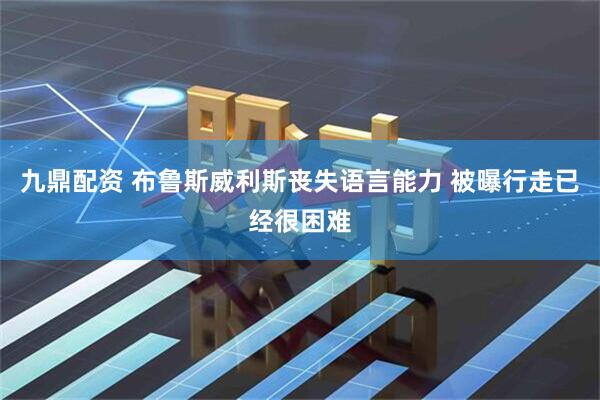 九鼎配资 布鲁斯威利斯丧失语言能力 被曝行走已经很困难