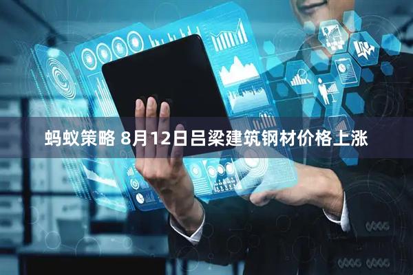 蚂蚁策略 8月12日吕梁建筑钢材价格上涨